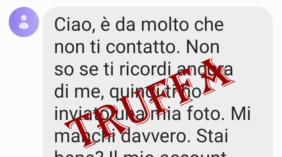 Torna il messaggio truffa "Ciao, è da molto tempo che non ti contatto. Non so se ti ricordi ancora di me, quinti ti ho inviato..."